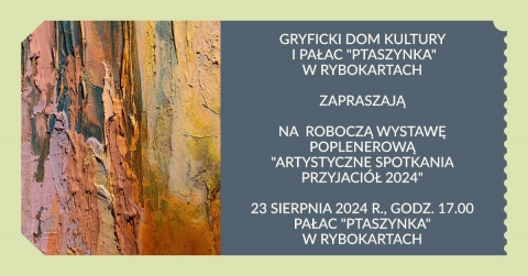 XXIV „ARTYSTYCZNE SPOTKANIA PRZYJACIÓŁ GRYFICE – RYBOKARTY 2024” ROBOCZA WYSTAWA POPLENEROWA – 23.08.2024r. godz. 17,00 pałac „Ptaszynka” w Rybokartach