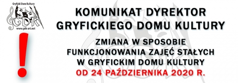 KOMUNIKAT DYREKTOR GRYFICKIEGO DOMU KULTURY w sprawie zmiany funkcjonowania zajęć stałych - Gryficki Dom Kultury